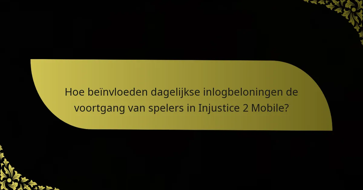 Hoe beïnvloeden dagelijkse inlogbeloningen de voortgang van spelers in Injustice 2 Mobile?