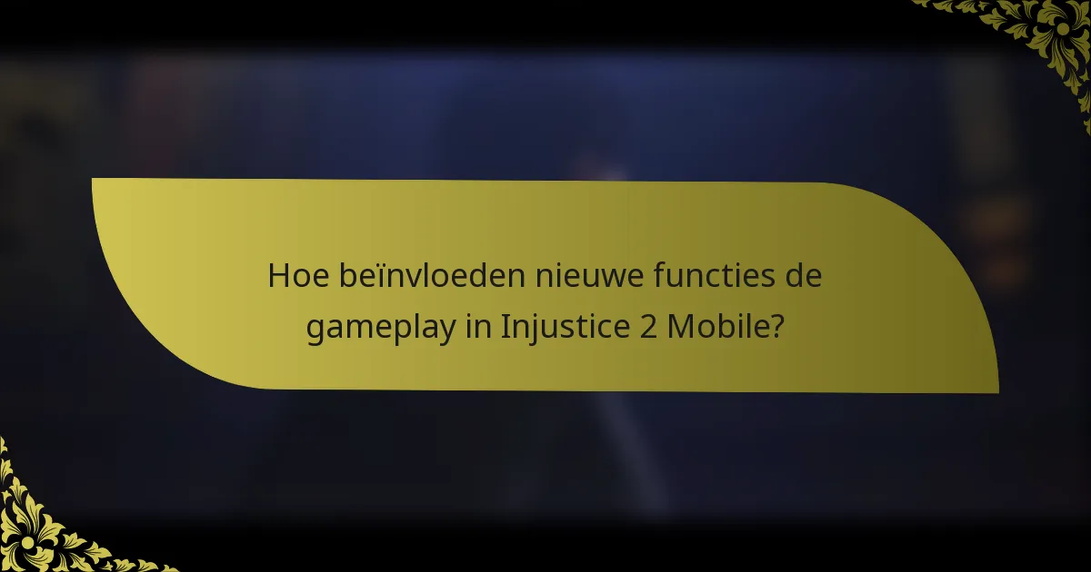 Hoe beïnvloeden nieuwe functies de gameplay in Injustice 2 Mobile?