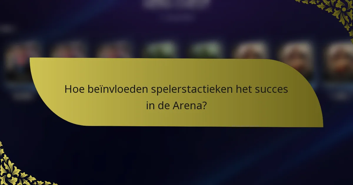 Hoe beïnvloeden spelerstactieken het succes in de Arena?