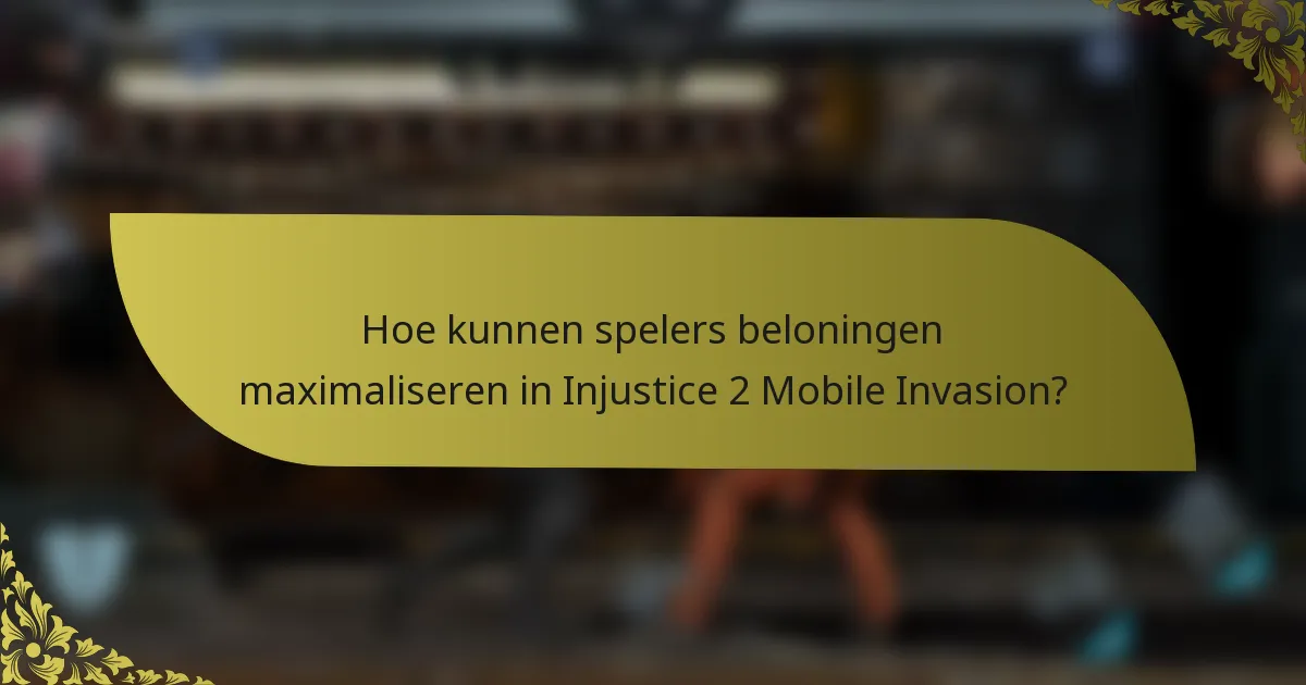 Hoe kunnen spelers beloningen maximaliseren in Injustice 2 Mobile Invasion?