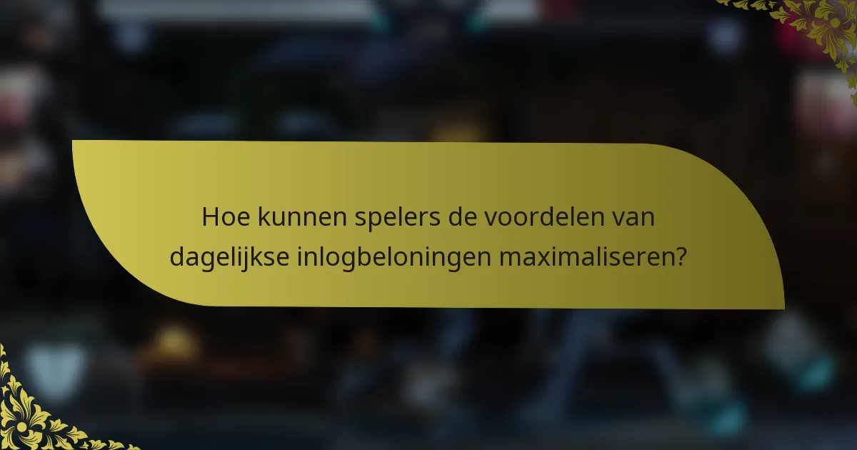Hoe kunnen spelers de voordelen van dagelijkse inlogbeloningen maximaliseren?
