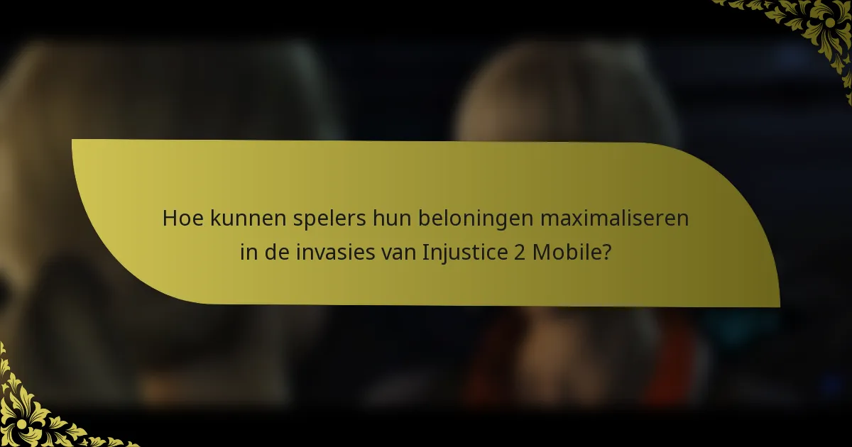 Hoe kunnen spelers hun beloningen maximaliseren in de invasies van Injustice 2 Mobile?
