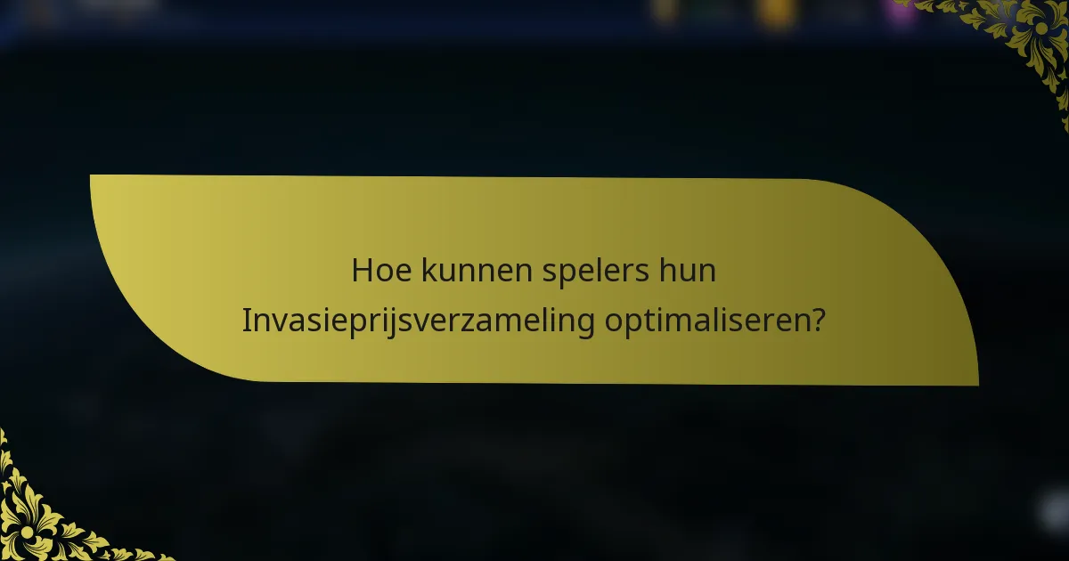Hoe kunnen spelers hun Invasieprijsverzameling optimaliseren?