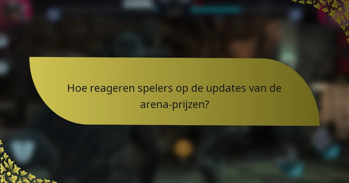 Hoe reageren spelers op de updates van de arena-prijzen?