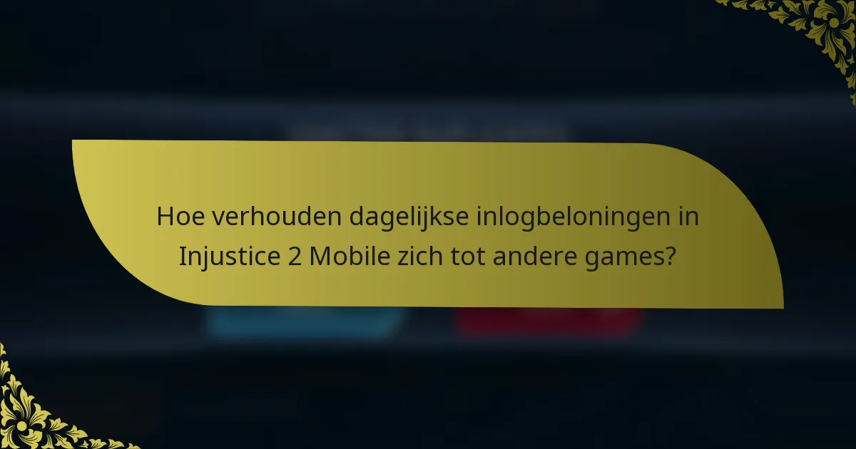 Hoe verhouden dagelijkse inlogbeloningen in Injustice 2 Mobile zich tot andere games?