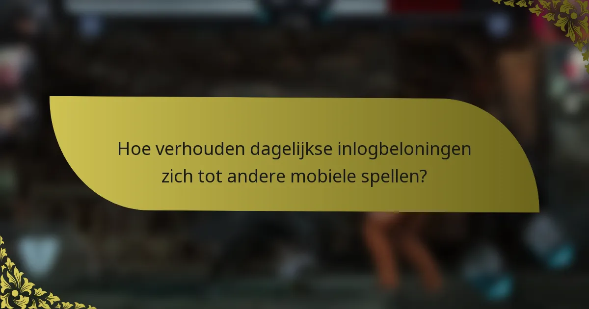 Hoe verhouden dagelijkse inlogbeloningen zich tot andere mobiele spellen?