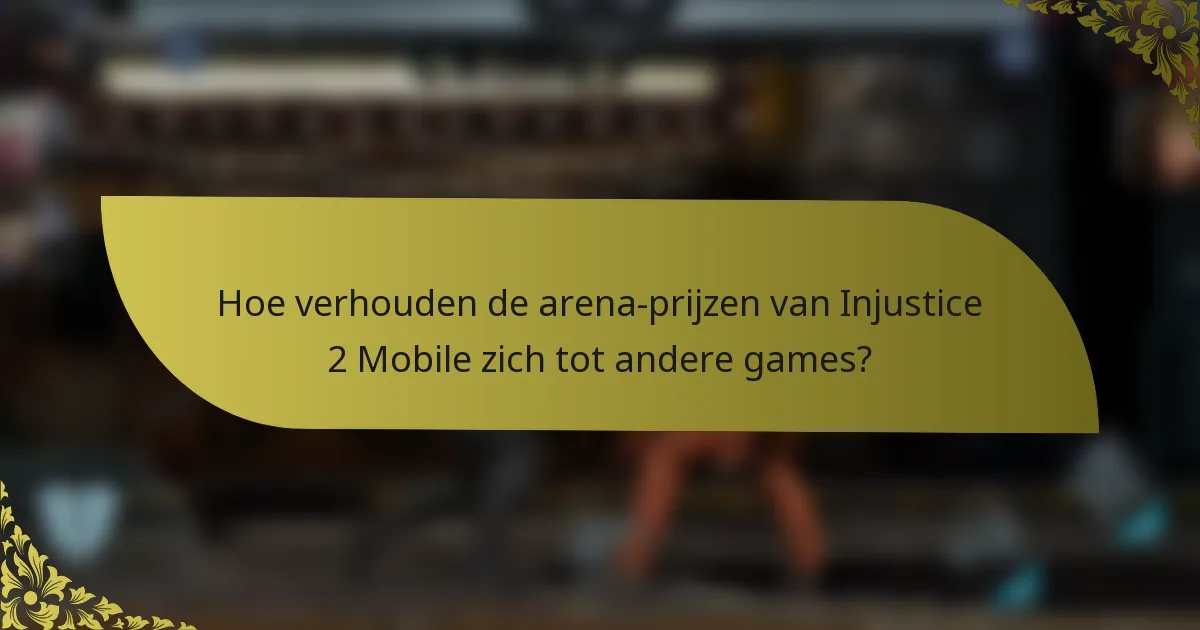 Hoe verhouden de arena-prijzen van Injustice 2 Mobile zich tot andere games?