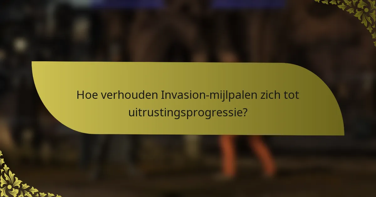 Hoe verhouden Invasion-mijlpalen zich tot uitrustingsprogressie?