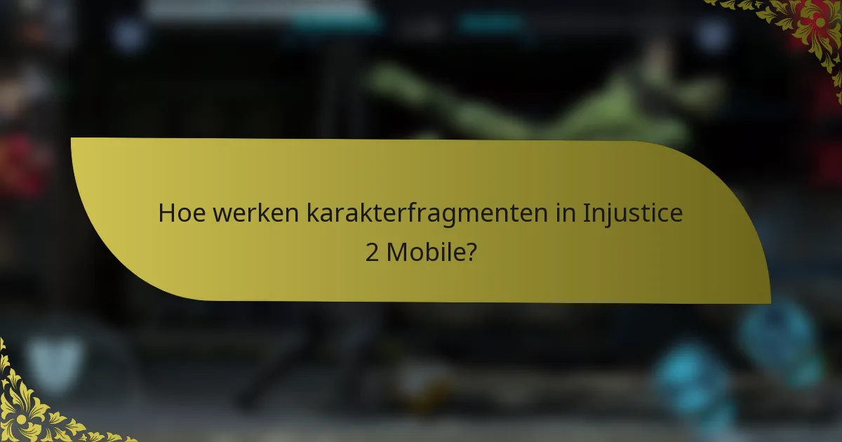 Hoe werken karakterfragmenten in Injustice 2 Mobile?