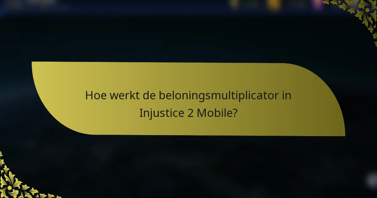 Hoe werkt de beloningsmultiplicator in Injustice 2 Mobile?