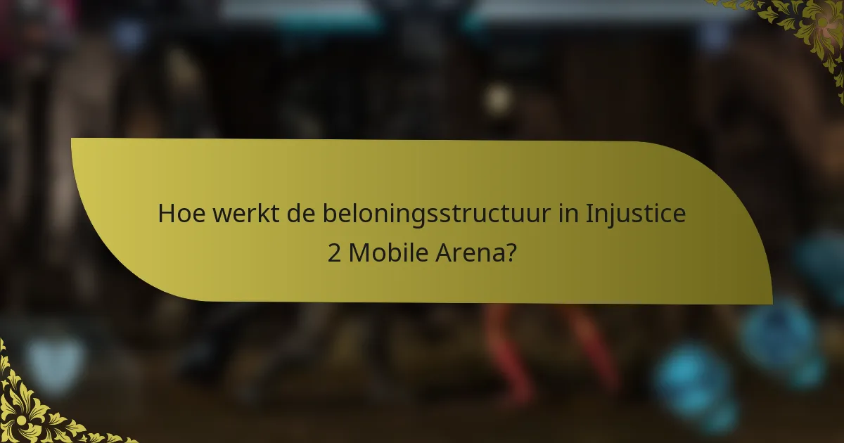 Hoe werkt de beloningsstructuur in Injustice 2 Mobile Arena?