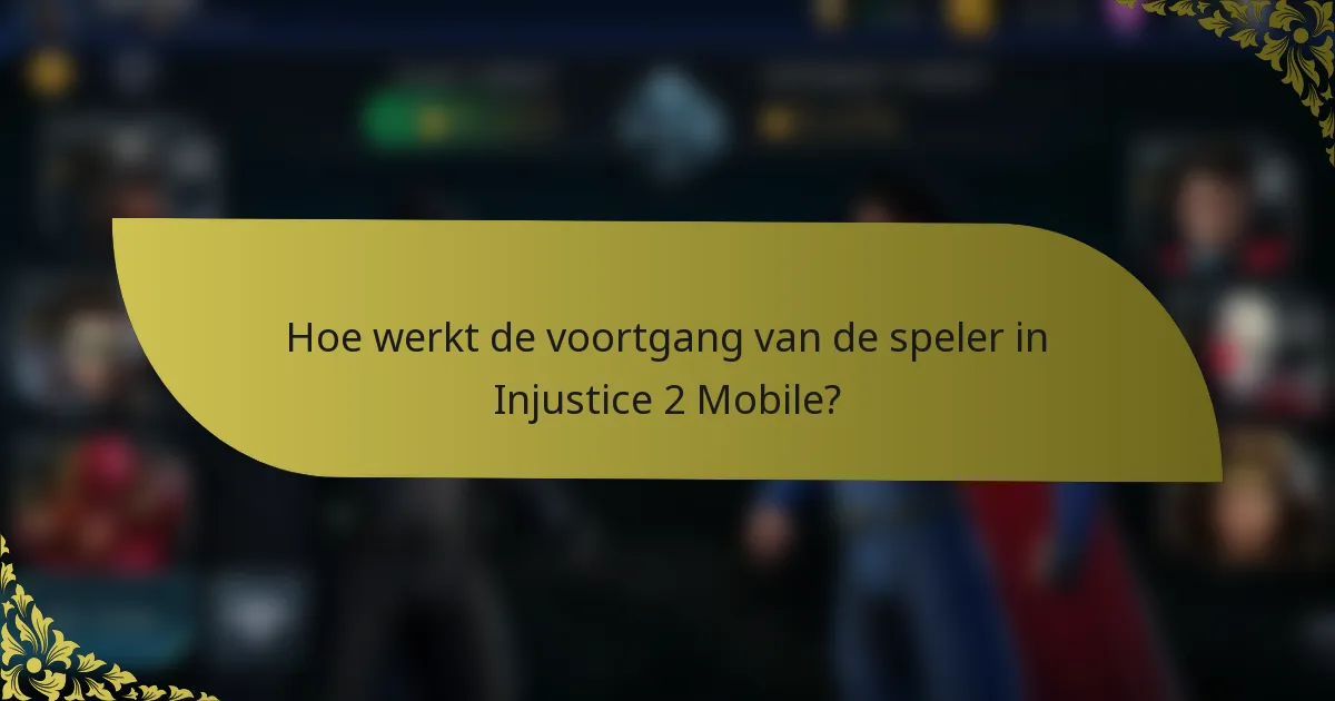 Hoe werkt de voortgang van de speler in Injustice 2 Mobile?