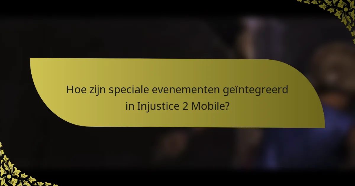Hoe zijn speciale evenementen geïntegreerd in Injustice 2 Mobile?