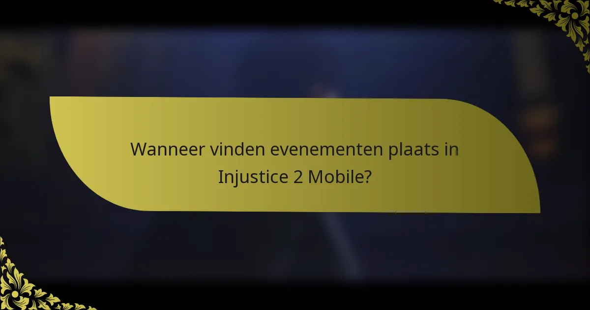 Wanneer vinden evenementen plaats in Injustice 2 Mobile?