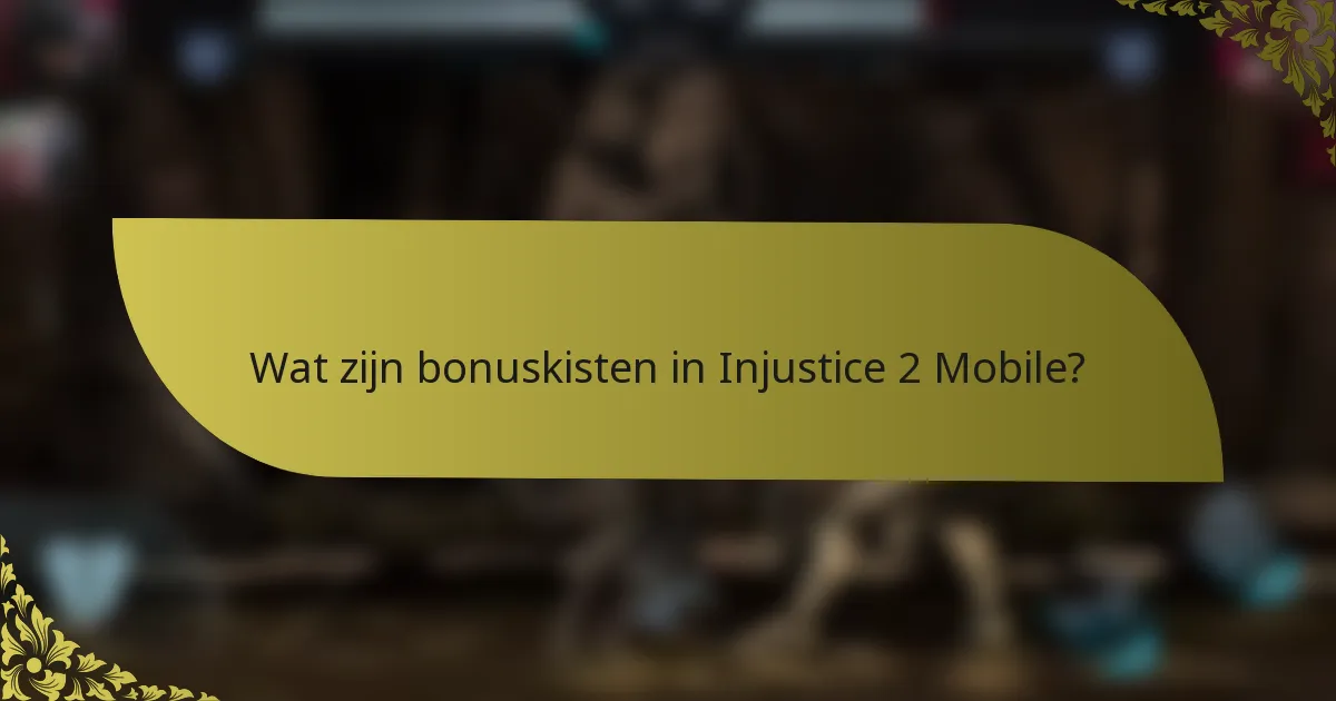 Wat zijn bonuskisten in Injustice 2 Mobile?