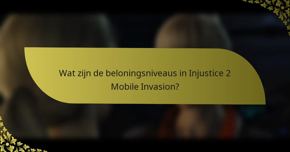 Wat zijn de beloningsniveaus in Injustice 2 Mobile Invasion?