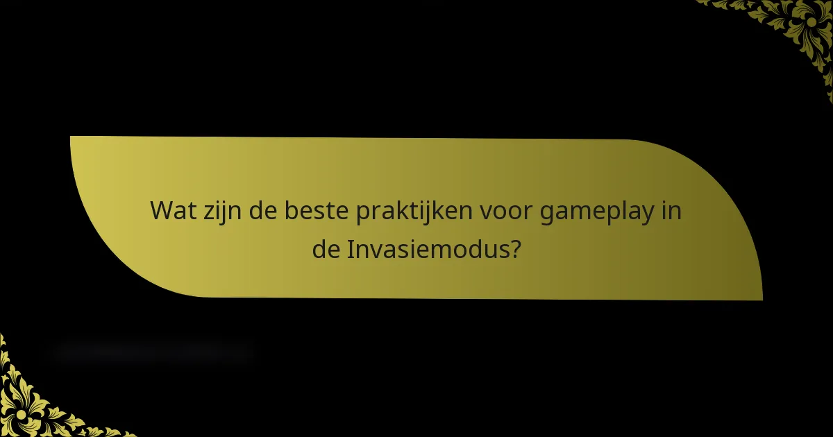 Wat zijn de beste praktijken voor gameplay in de Invasiemodus?