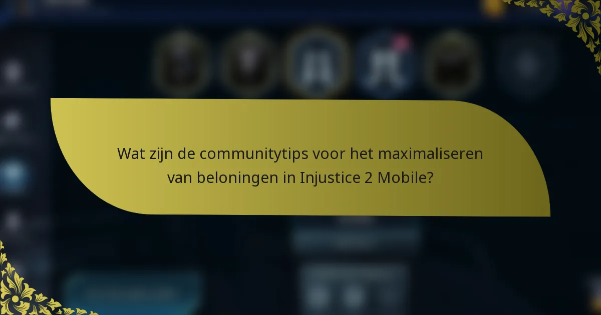 Wat zijn de communitytips voor het maximaliseren van beloningen in Injustice 2 Mobile?