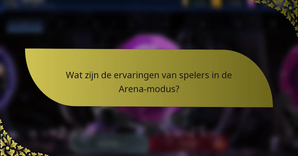 Wat zijn de ervaringen van spelers in de Arena-modus?