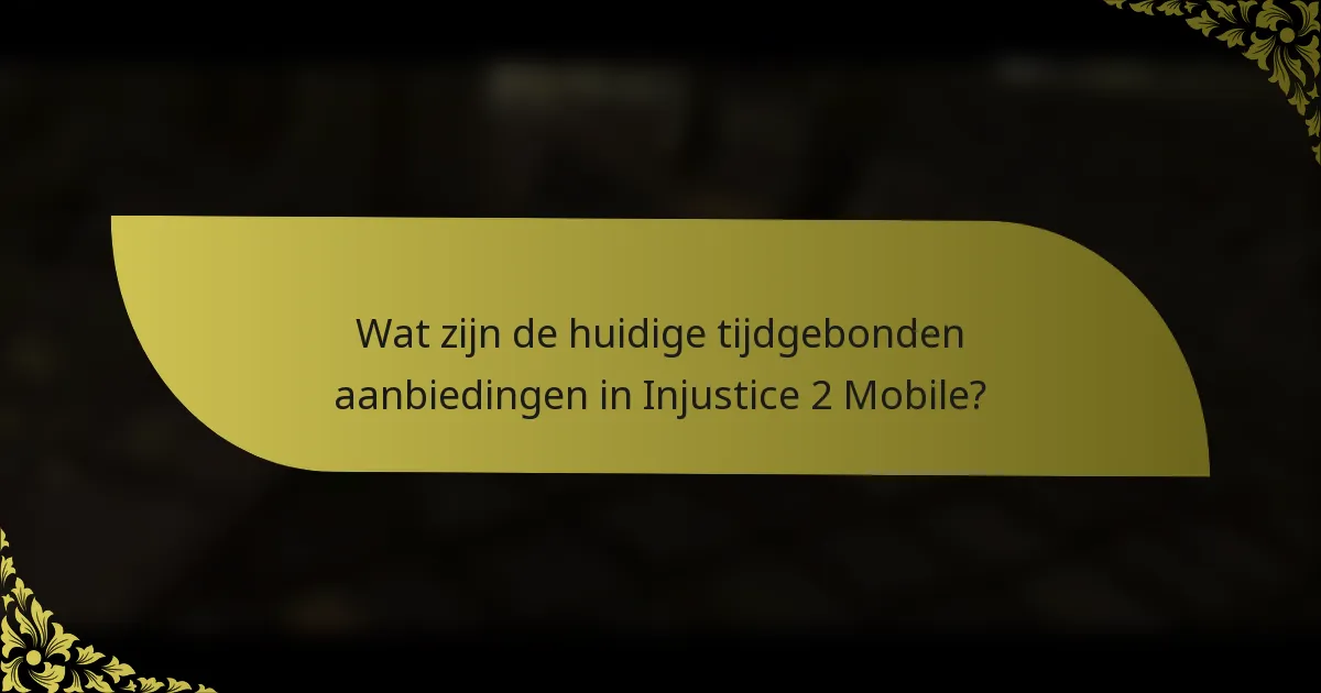 Wat zijn de huidige tijdgebonden aanbiedingen in Injustice 2 Mobile?