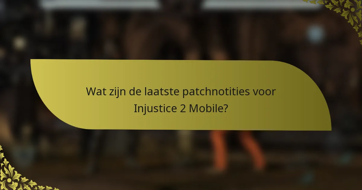Wat zijn de laatste patchnotities voor Injustice 2 Mobile?