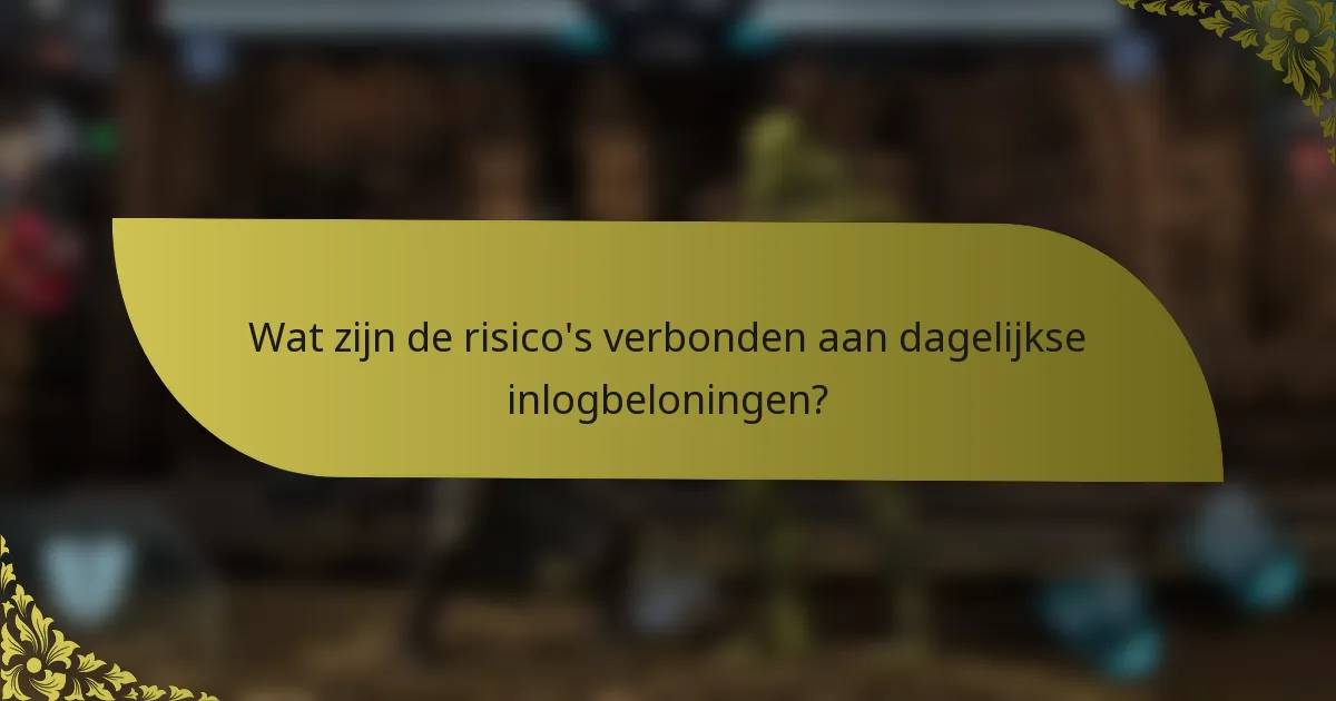 Wat zijn de risico's verbonden aan dagelijkse inlogbeloningen?