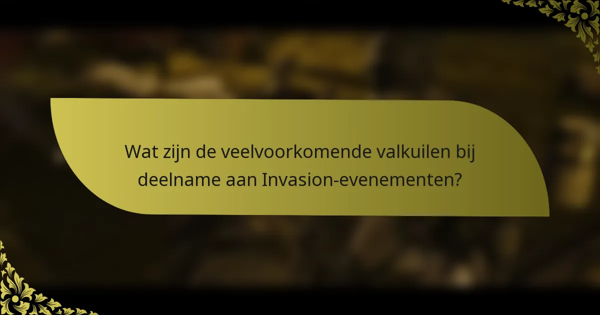 Wat zijn de veelvoorkomende valkuilen bij deelname aan Invasion-evenementen?