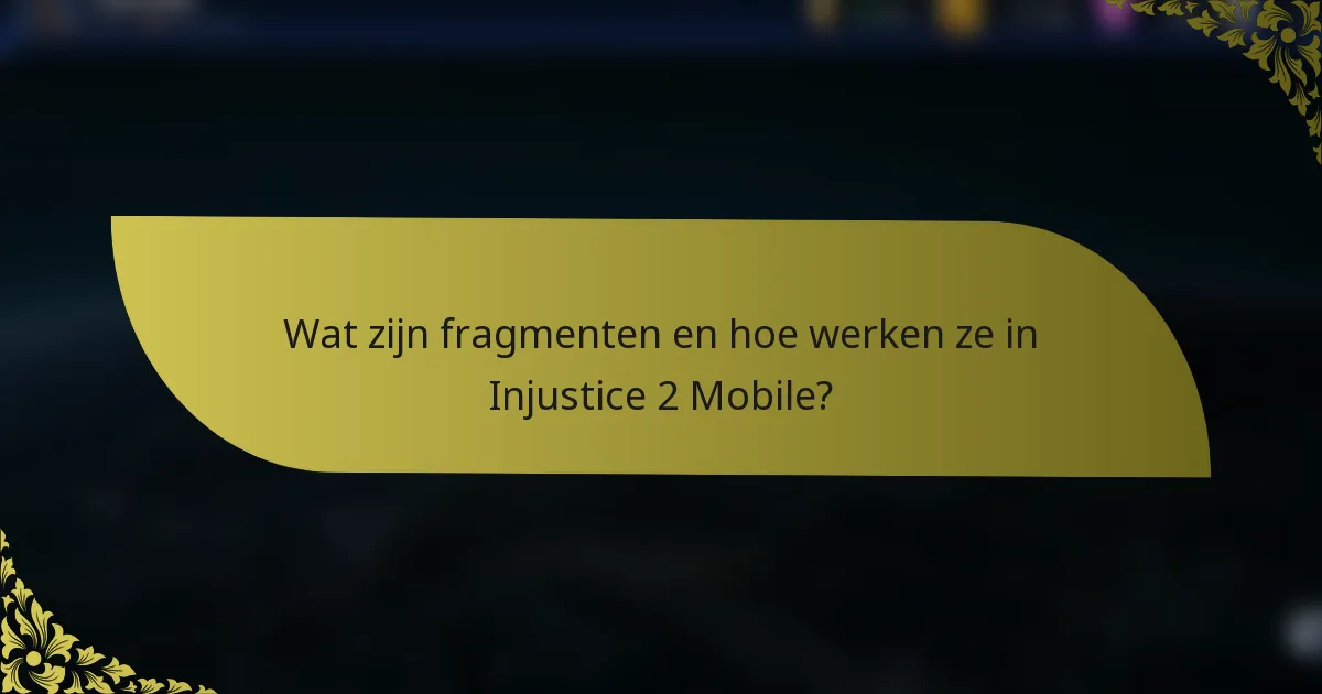 Wat zijn fragmenten en hoe werken ze in Injustice 2 Mobile?