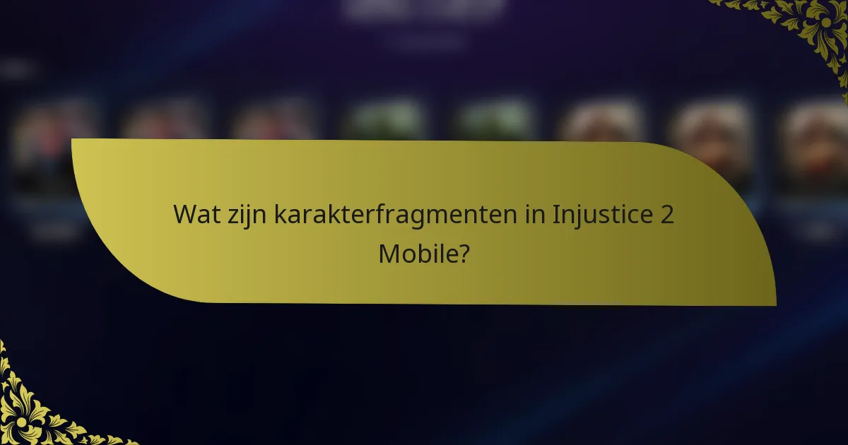 Wat zijn karakterfragmenten in Injustice 2 Mobile?
