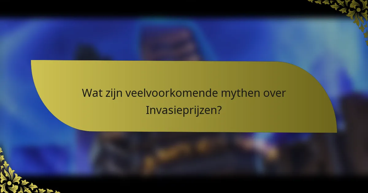 Wat zijn veelvoorkomende mythen over Invasieprijzen?