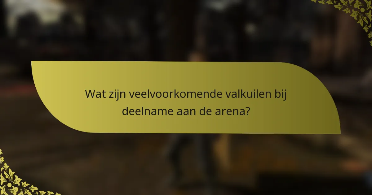 Wat zijn veelvoorkomende valkuilen bij deelname aan de arena?