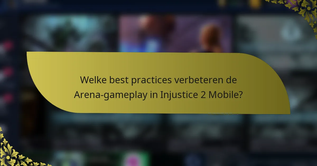 Welke best practices verbeteren de Arena-gameplay in Injustice 2 Mobile?