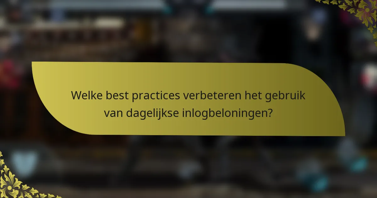Welke best practices verbeteren het gebruik van dagelijkse inlogbeloningen?