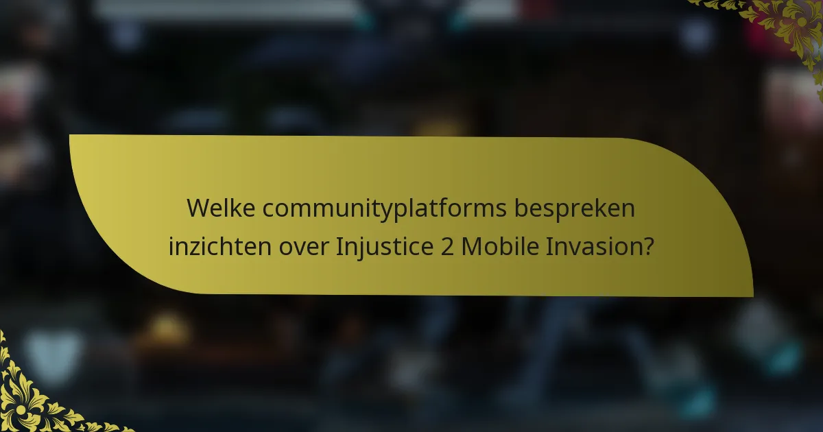 Welke communityplatforms bespreken inzichten over Injustice 2 Mobile Invasion?