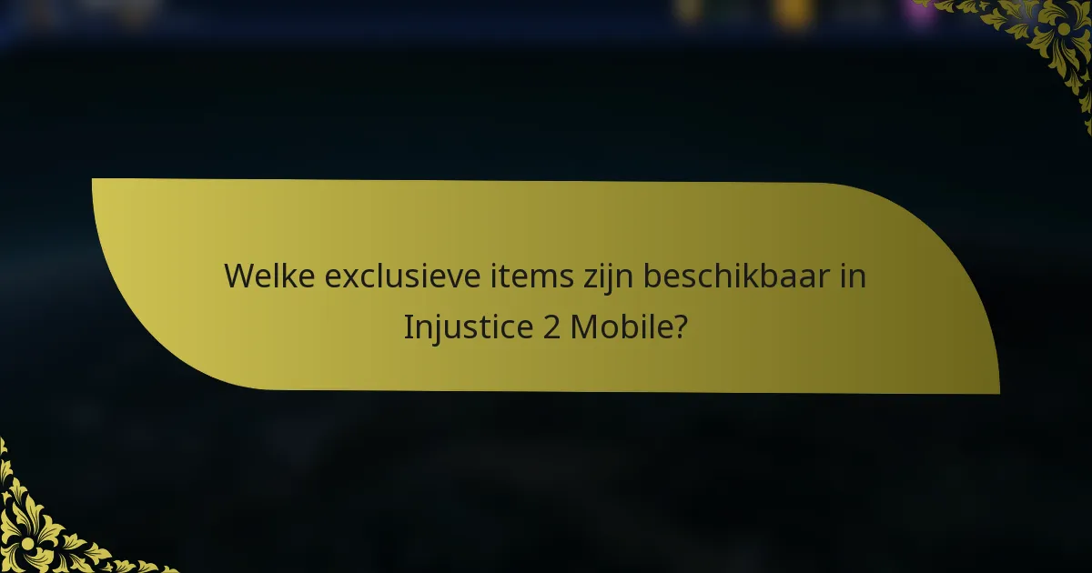 Welke exclusieve items zijn beschikbaar in Injustice 2 Mobile?