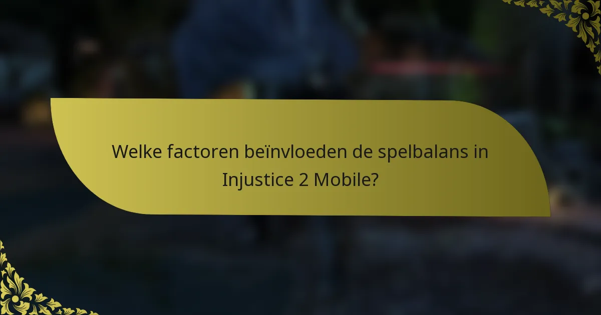 Welke factoren beïnvloeden de spelbalans in Injustice 2 Mobile?
