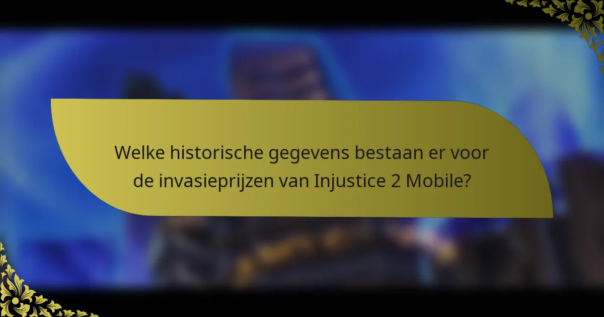 Welke historische gegevens bestaan er voor de invasieprijzen van Injustice 2 Mobile?