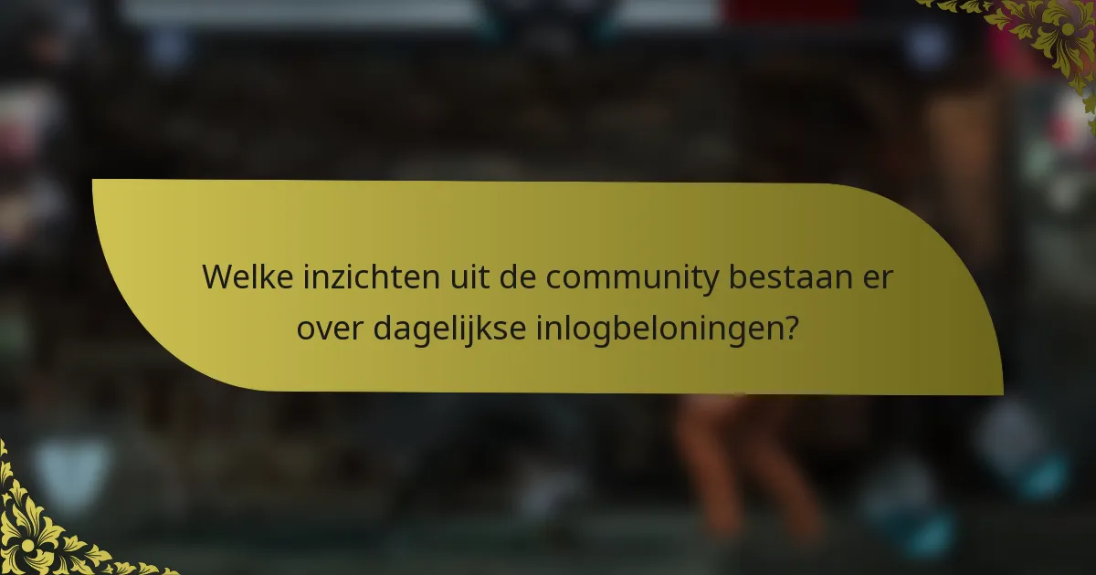 Welke inzichten uit de community bestaan er over dagelijkse inlogbeloningen?