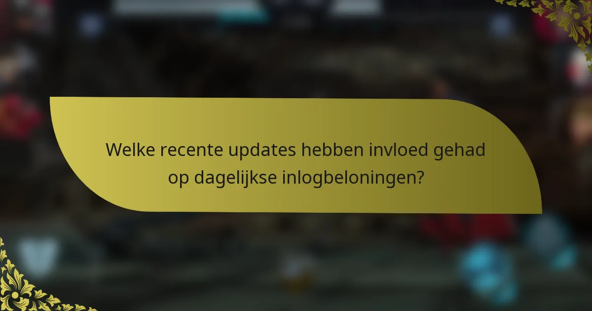 Welke recente updates hebben invloed gehad op dagelijkse inlogbeloningen?
