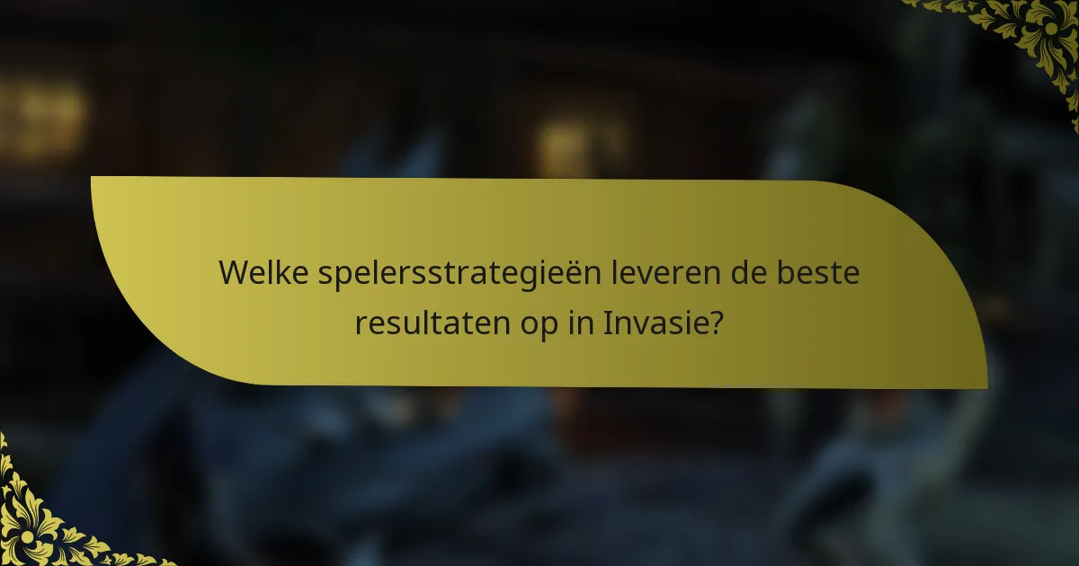 Welke spelersstrategieën leveren de beste resultaten op in Invasie?