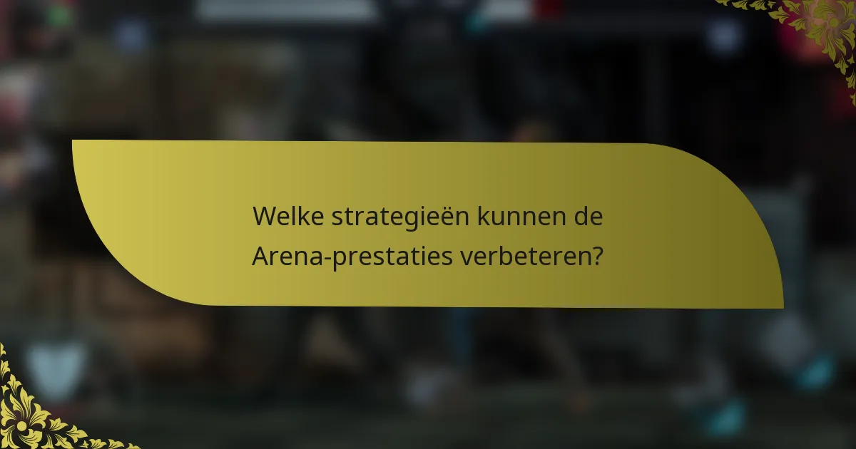 Welke strategieën kunnen de Arena-prestaties verbeteren?