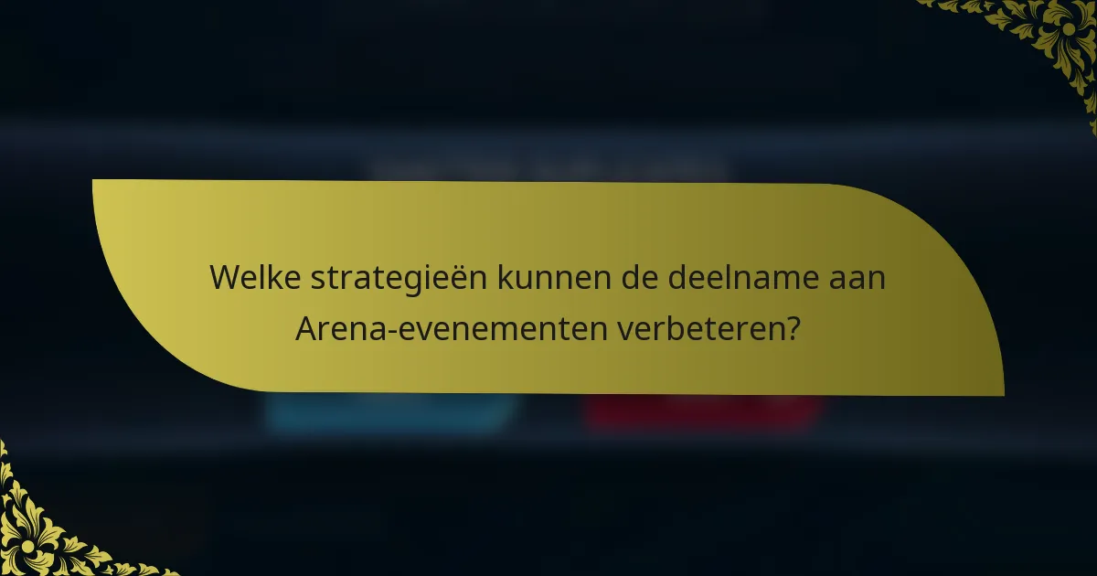 Welke strategieën kunnen de deelname aan Arena-evenementen verbeteren?