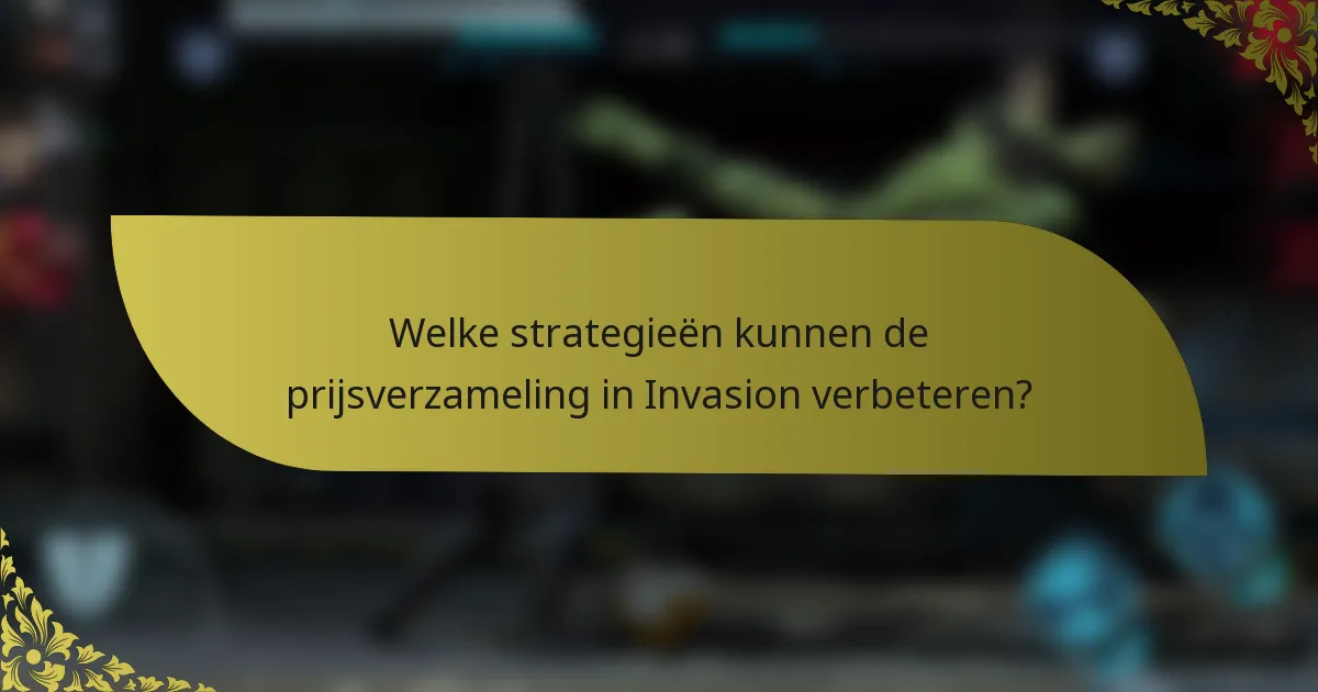 Welke strategieën kunnen de prijsverzameling in Invasion verbeteren?