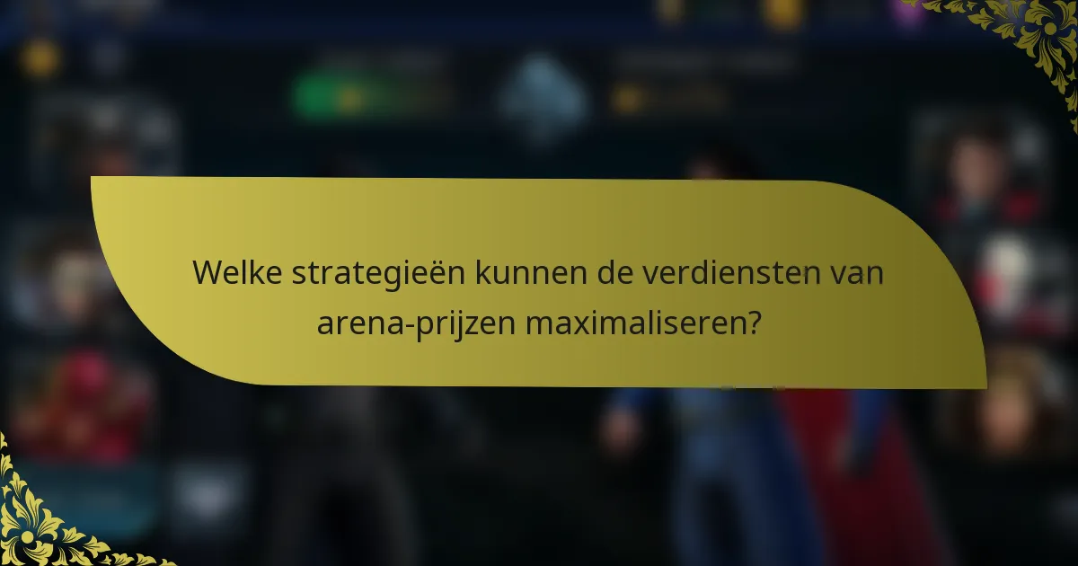 Welke strategieën kunnen de verdiensten van arena-prijzen maximaliseren?