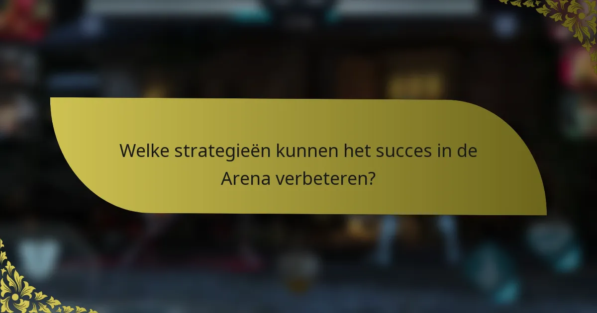 Welke strategieën kunnen het succes in de Arena verbeteren?