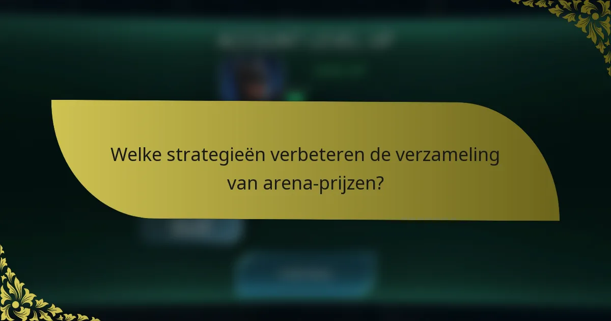 Welke strategieën verbeteren de verzameling van arena-prijzen?